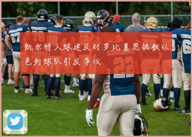 凯尔特人球迷反对罗比基恩执教以色列球队引发争议
