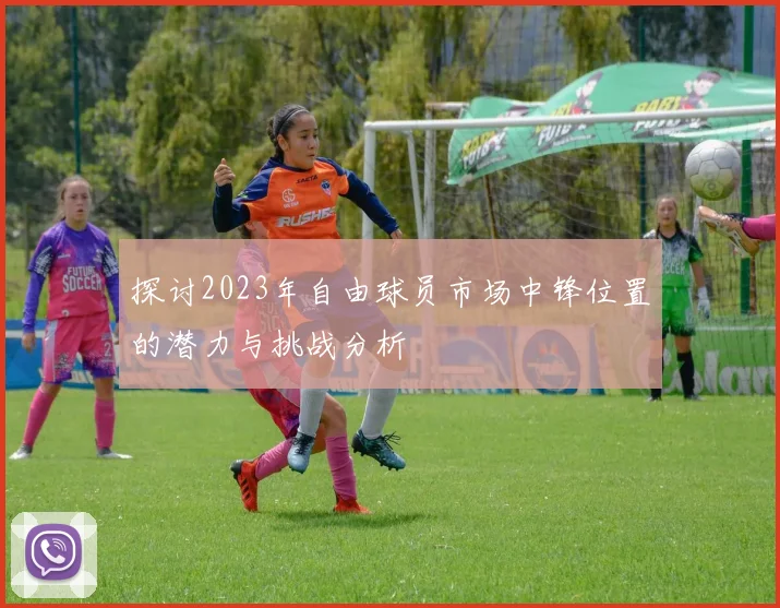 探讨2023年自由球员市场中锋位置的潜力与挑战分析